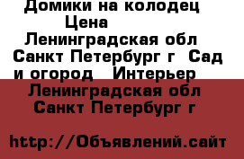 Домики на колодец › Цена ­ 9 000 - Ленинградская обл., Санкт-Петербург г. Сад и огород » Интерьер   . Ленинградская обл.,Санкт-Петербург г.